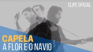 Video thumbnail of "Capela -  A Flor e o Navio (Clipe Oficial)"