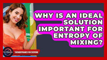 Why Is An Ideal Solution Important For Entropy Of Mixing? - Thermodynamics For Everyone
