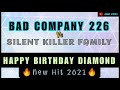 BAD COMPANY 226 vs SILENT KILLER FAM_HAPPY BIRTHDAY DIAMOND 🎉(New Hit 2021