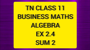TN CLASS 11 BUSINESS  MATHS  ALGEBRA EX 2.4  SUM 2