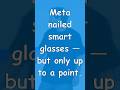 Why Meta’s Smart Glasses Work — And Where They Fall Short