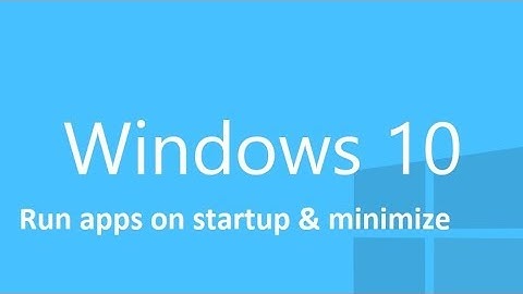 Automatically run apps on startup & min on Windows 10