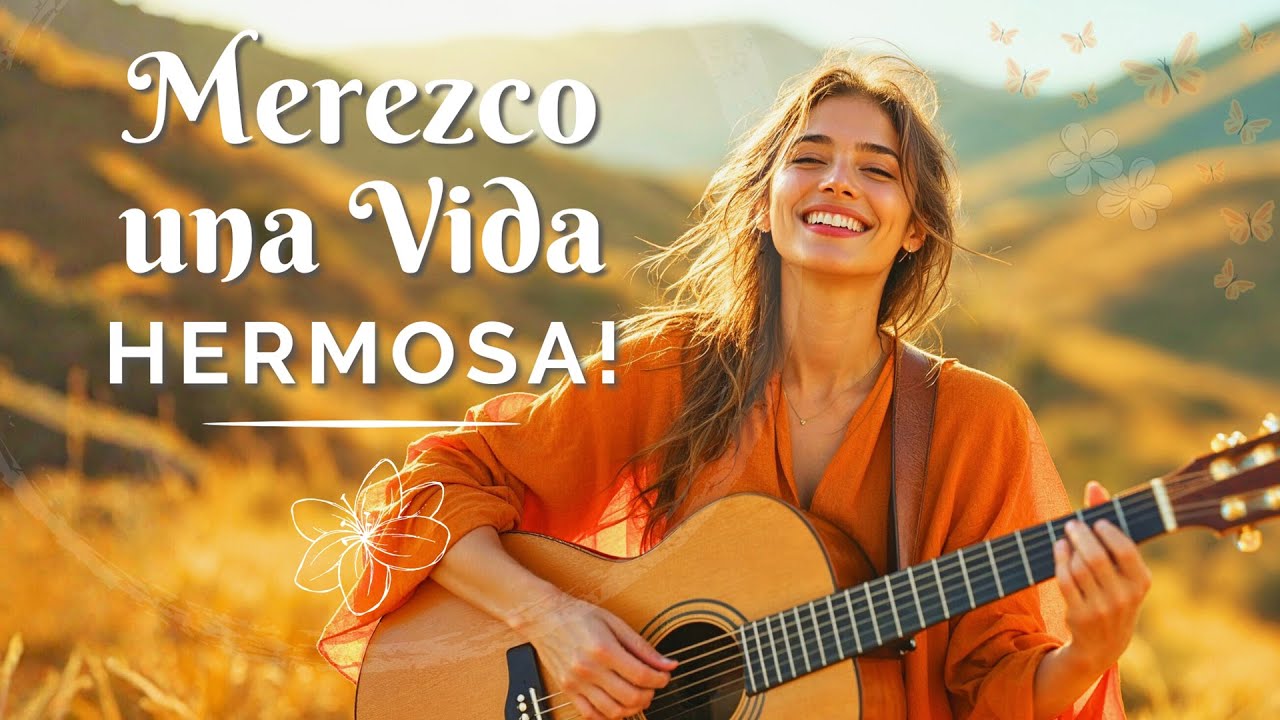 🌸 MEREZCO UNA VIDA HERMOSA ✨ Canción para Elevar tu Autoamor, tu Fe y tu Abundancia 💖