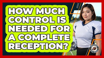How Much Control Is Needed For A Complete Reception?