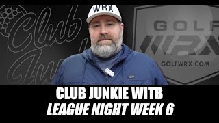 Club Junkie WITB: League Night Week 6