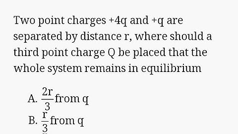 Two point charges +4q and +q are separated by distance r, where should a third point charge Q be pla
