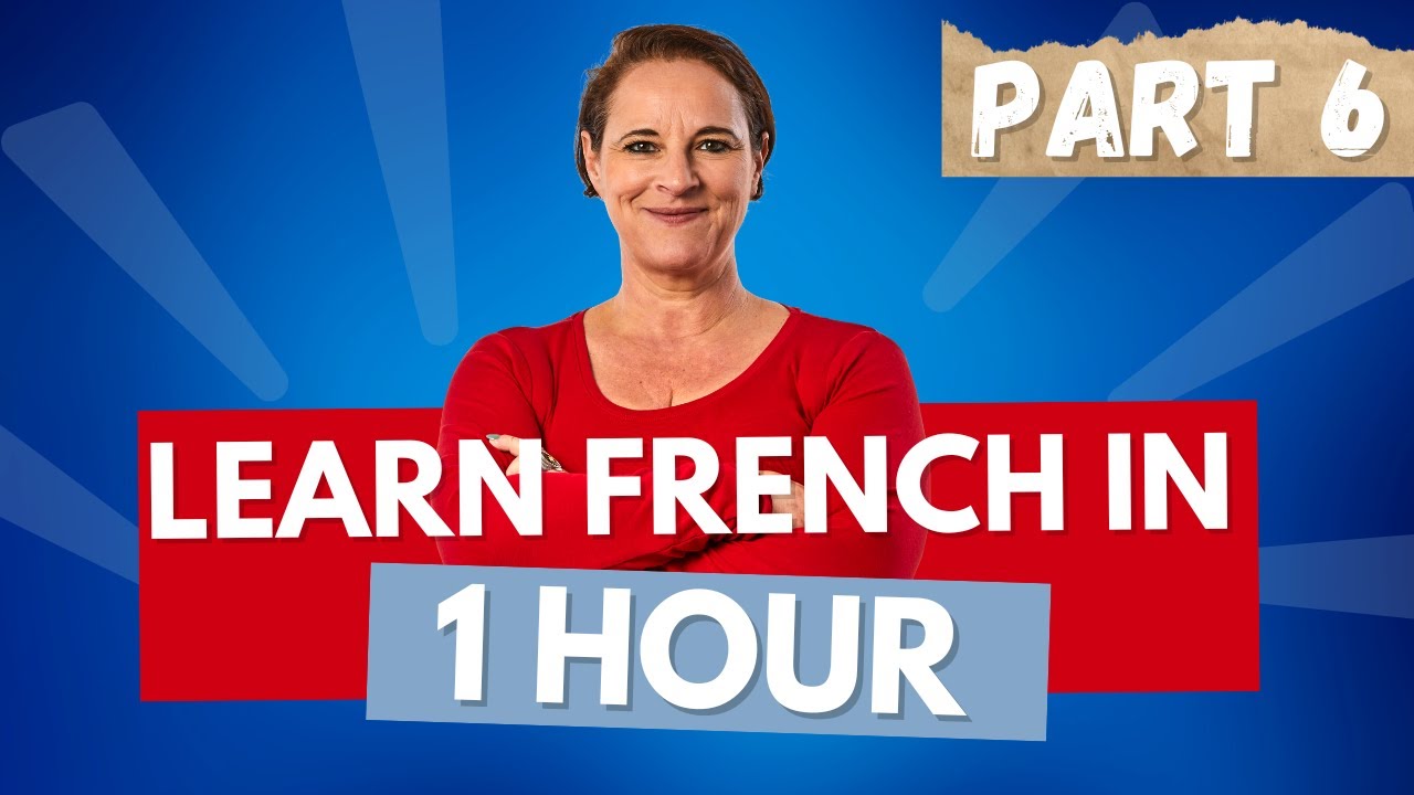 Learn French in 1 HOUR (Beginner course from scratch!) PART 6