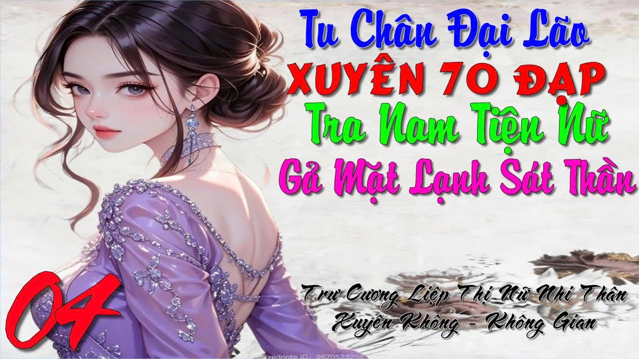 04 - Tu Chân Đại Lão Xuyên 70 Đạp Tra Nam Tiện Nữ Gã Mặt Lạnh Sát Thần - Xuyên Không - Không Gian