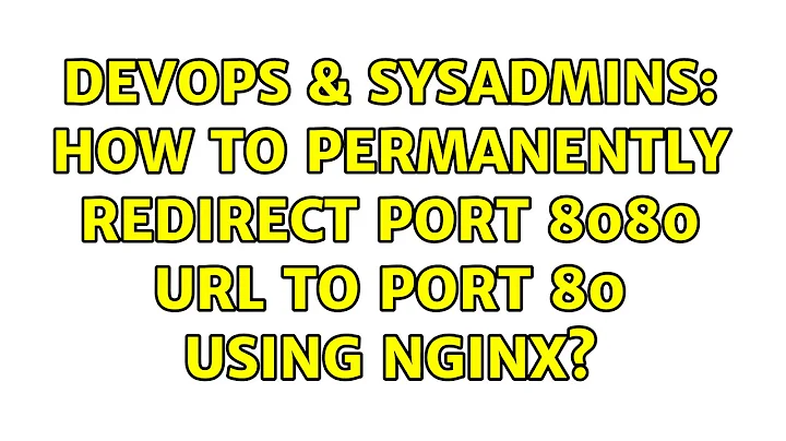 DevOps & SysAdmins: How to permanently redirect port 8080 URL to port 80 using nginx?