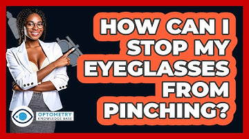 How Can I Stop My Eyeglasses From Pinching? - Optometry Knowledge Base
