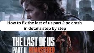 How to Fix The Last of Us Part 2 PC Crash in Details Step by Step