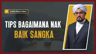 Tips Bagaimana Nak Baik Sangka - Syeikh Nazrul Nasir.