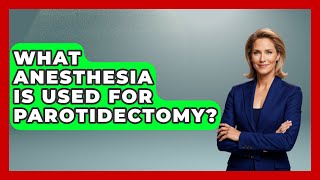 What Anesthesia Is Used For Parotidectomy? - The Operating Table