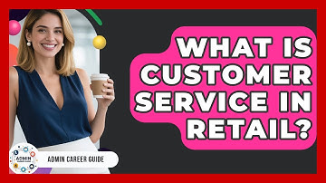 What Is Customer Service In Retail? - Admin Career Guide