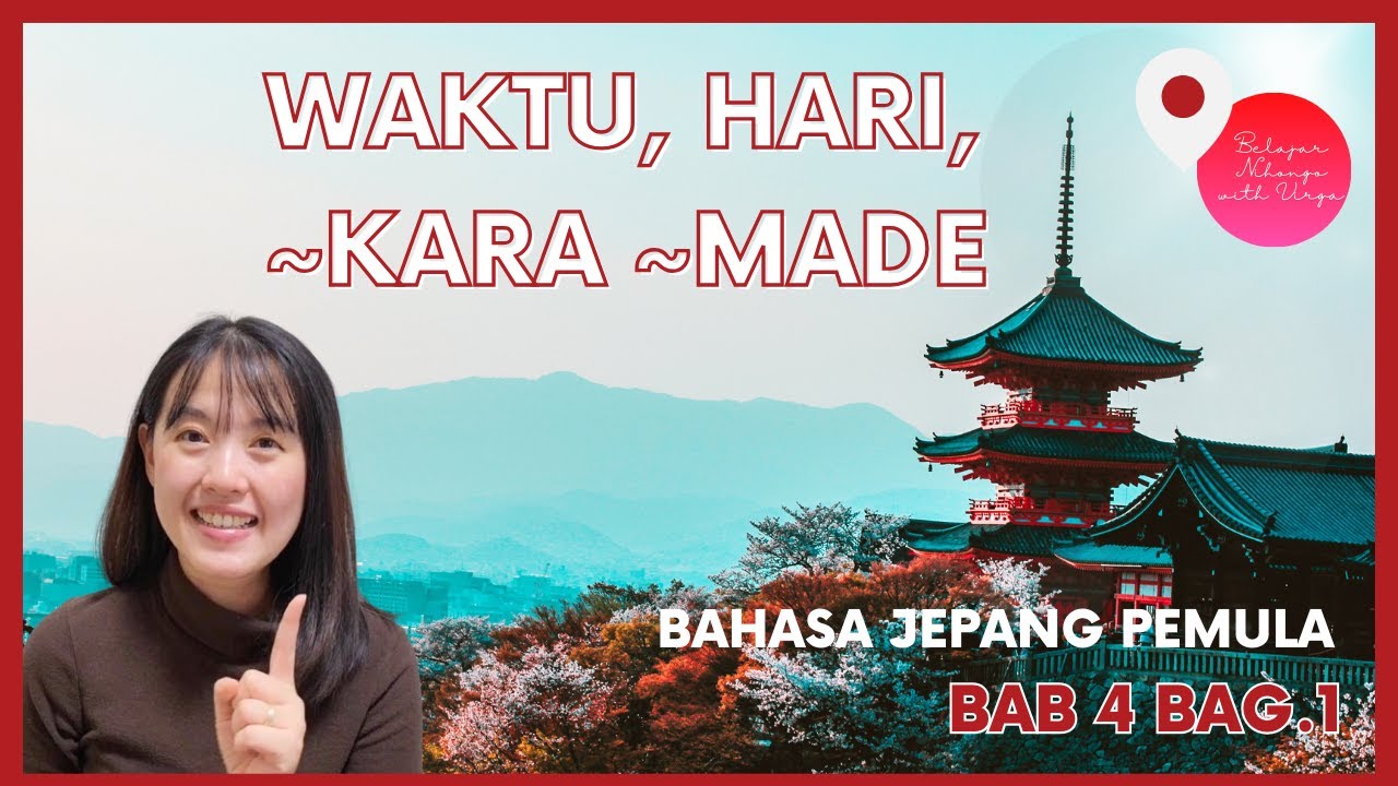 BAB4.1 : MENYATAKAN WAKTU, HARI, ~KARA ~ MADE