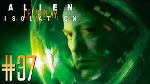 Alien Isolation Walkthrough Part 37 No Commentary