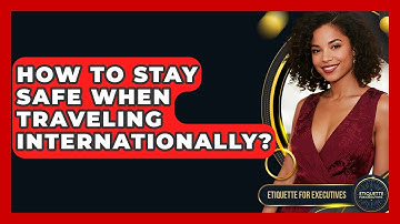How To Stay Safe When Traveling Internationally? - Etiquette for Executives