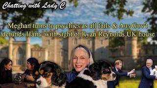 Meghan turns to psychics as all fails & Aus Gov't defunds Harry with sight of Ryan Reynolds UK house