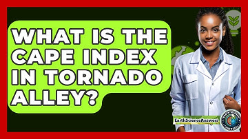 What Is The CAPE Index In Tornado Alley? - Earth Science Answers