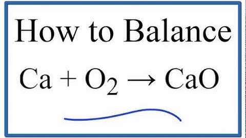 How to Balance Ca + O2 = CaO (Calcium plus Oxygen Gas)