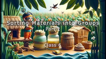Sorting Materials into Groups | Part 2 | Class 6 | Science