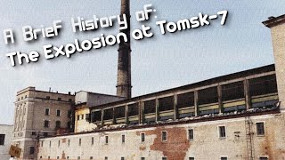 A Brief History of: The Tomsk7 Radiological Accident  (Short Documentary)