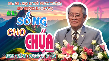 GIẢNG LUẬN:  MỤC SƯ THÁI PHƯỚC TRƯỜNG (HỘI TRƯỞNG HTTLVN) ĐỀ TÀI : SỐNG CHO CHÚA #msthaiphuoctruong