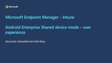 Microsoft Endpoint Manager - Android Enterprise Shared device mode user experience