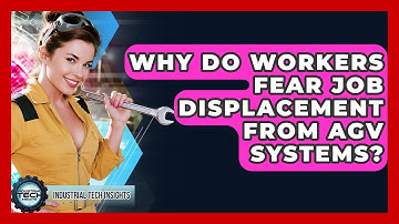 Why Do Workers Fear Job Displacement From AGV Systems? - Industrial Tech Insights