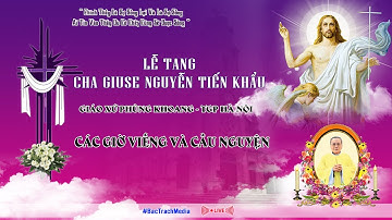 GIÁO XỨ PHÙNG KHOANG l CÁC GIỜ VIẾNG VÀ CẦU NGUYỆN l LỄ TANG CHA GIUSE NGUYỄN TIẾN KHẨU l PHẦN II