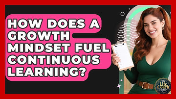 How Does A Growth Mindset Fuel Continuous Learning? - The Life Coach Expert