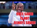 ONCE SAVED IS NOT ALWAYS SAVED - BISHOP DAVID OYEDEPO