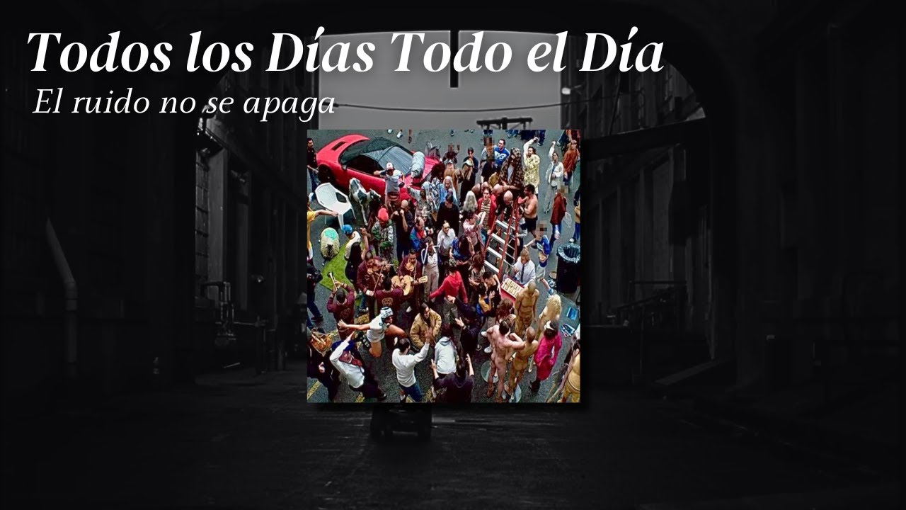 TODOS LOS DÍAS TODO EL DÍA - el ruido que no se apaga