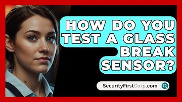 How Do You Test A Glass Break Sensor? - SecurityFirstCorp.com