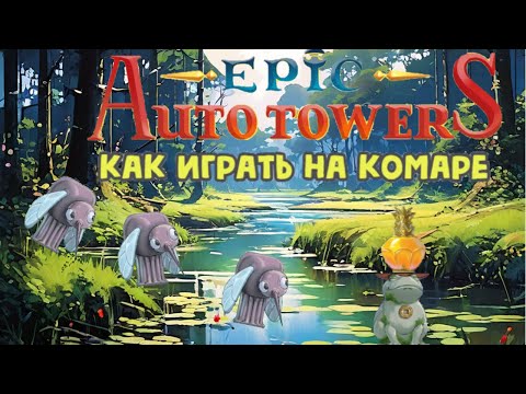 Видео: Epic Auto Towers #73 - Как играть на комаре (часть 1).