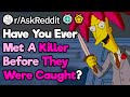 What Was It Like Meeting A Serial Killer Before They Were Caught? (r/AskReddit)