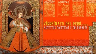 Virreinato del Perú - Parte II: Aspectos Políticos y Culturales.