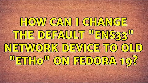 Unix & Linux: How can I change the default "ens33" network device to old "eth0" on Fedora 19?