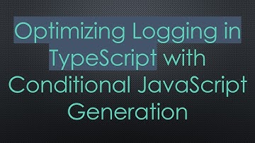 Optimizing Logging in TypeScript with Conditional JavaScript Generation