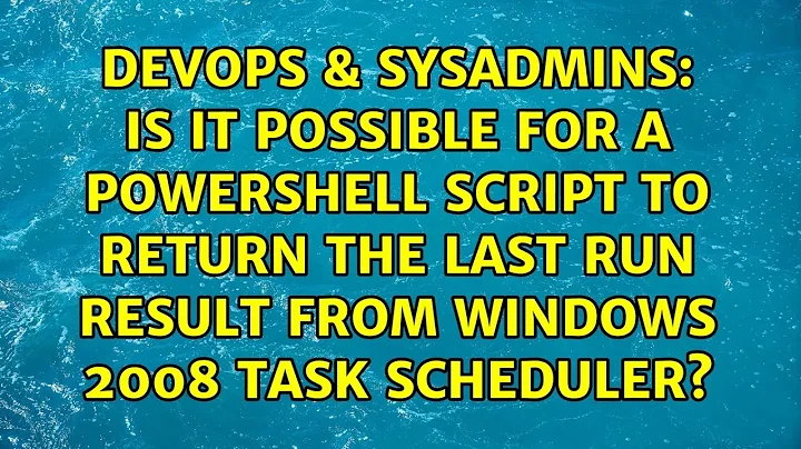 Is it possible for a Powershell script to return the Last Run Result from Windows 2008 task...