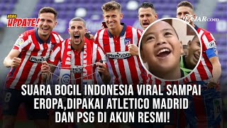 Suara Bocil Indonesia Viral sampai Eropa, Dipakai Atletico Madrid dan PSG di Akun Resmi!