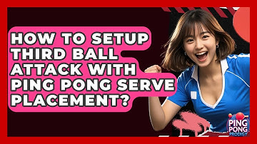 How To Setup Third Ball Attack With Ping Pong Serve Placement? - Ping Pong Prodigy