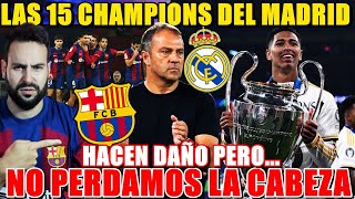 💥Las 15 CHAMPIONS del MADRID HACEN DAÑO al BARÇA pero ¡NO PERDAMOS la CABEZA! Mi REFLEXIÓN como CULÉ