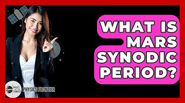 What Is Mars Synodic Period? - Physics Frontier