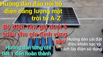 Hướng dẫn đấu nối bộ điện mặt trời từ A - Z từng chi tiết 1 cho đến hoàn thành để sử dụng