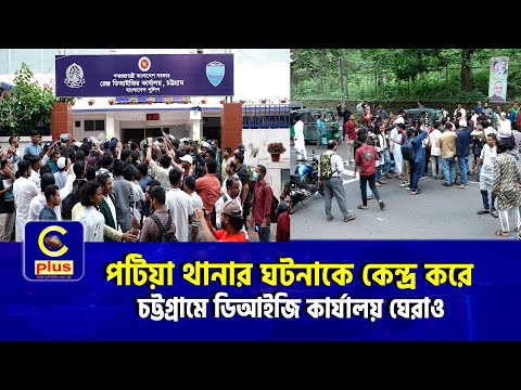 পটিয়া থানার ঘটনাকে কেন্দ্র করে চট্টগ্রামে ডিআইজি কার্যালয় ঘেরাও ও সড়ক অবরোধ বৈষম্যবিরোধীদের | Cplus