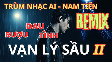 Vạn Lý Sầu II Remix - Rượu Đau Tình remix _ Vạn Lý Sầu Đau & Vạn Ly Rượu Sầu