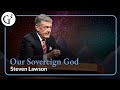 Our Sovereign God | Steven Lawson