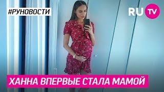 Ханна впервые стала мамой Ханна впервые стала мамой