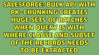 Bulk API with PK-Chunking creates huge sets of batches when query is with where clause and...